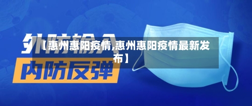 【惠州惠阳疫情,惠州惠阳疫情最新发布】-第2张图片