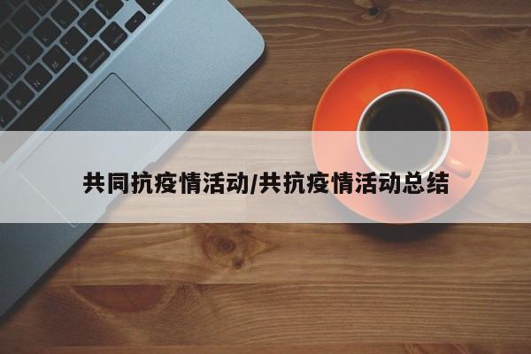 共同抗疫情活动/共抗疫情活动总结