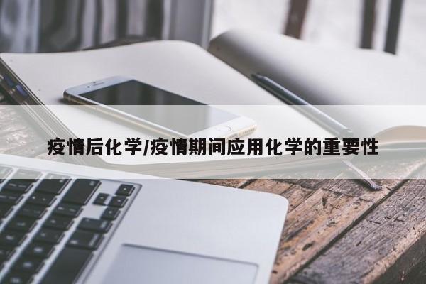 疫情后化学/疫情期间应用化学的重要性