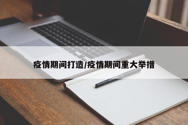 疫情期间打造/疫情期间重大举措