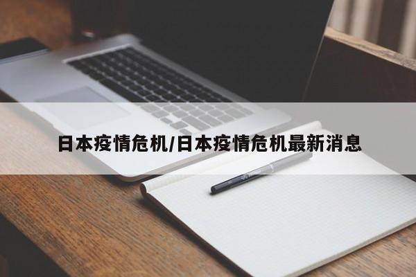 日本疫情危机/日本疫情危机最新消息