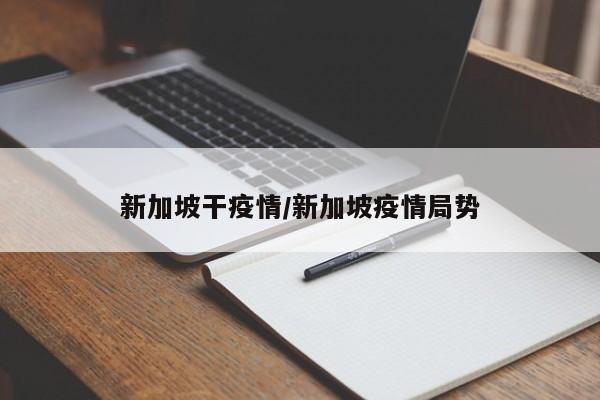 新加坡干疫情/新加坡疫情局势