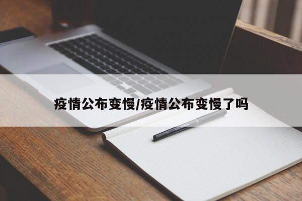 疫情公布变慢/疫情公布变慢了吗